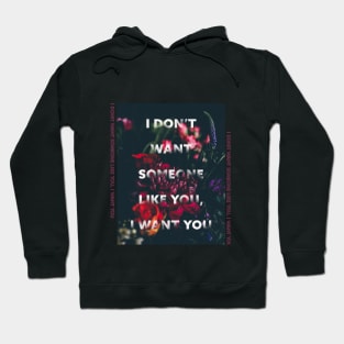 i dont want someone like you, i want you Hoodie